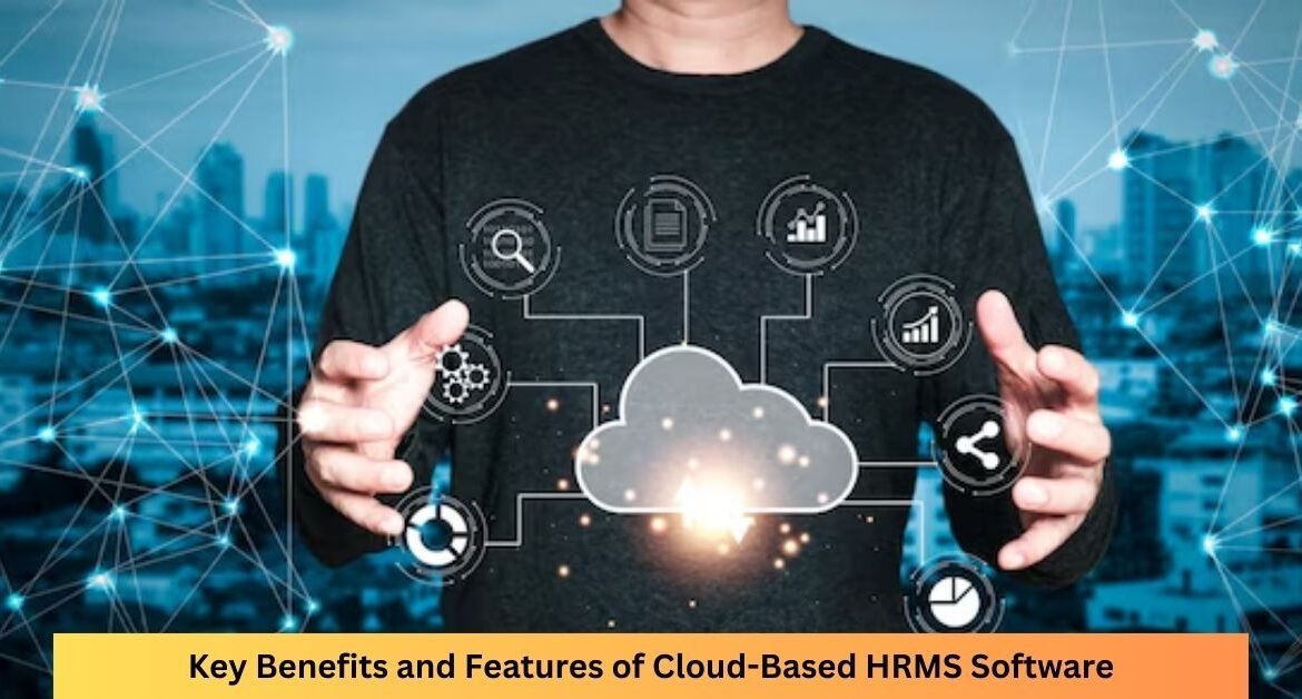 Key Benefits and Features of Cloud-Based HRMS Software