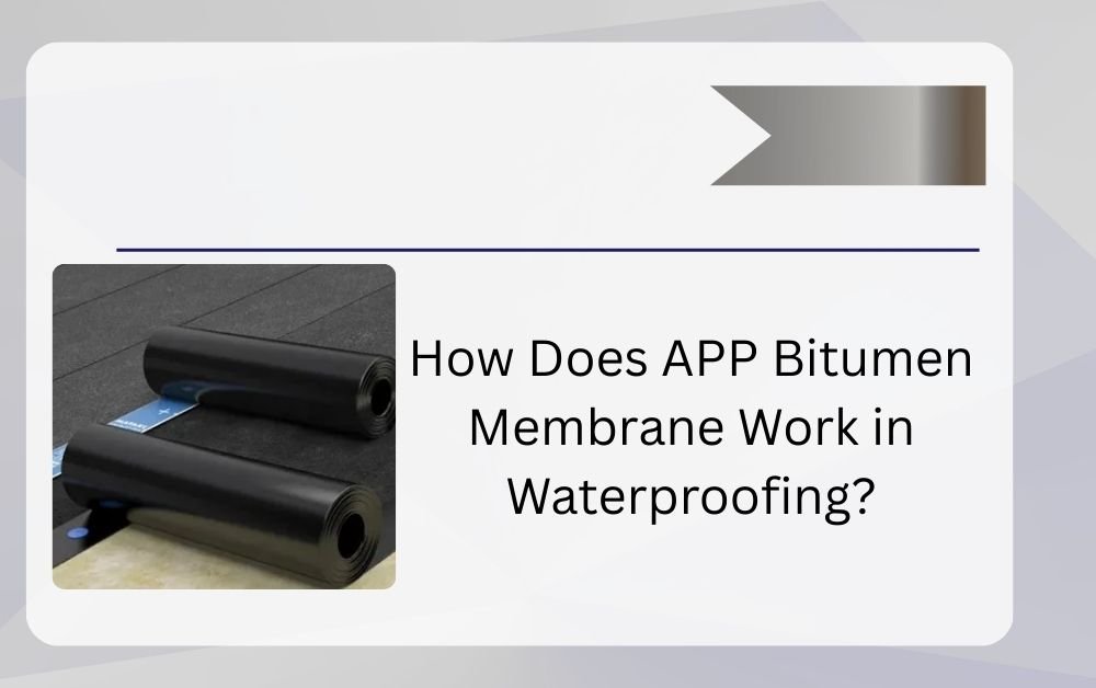 How Does APP Bitumen Membrane Work in Waterproofing?