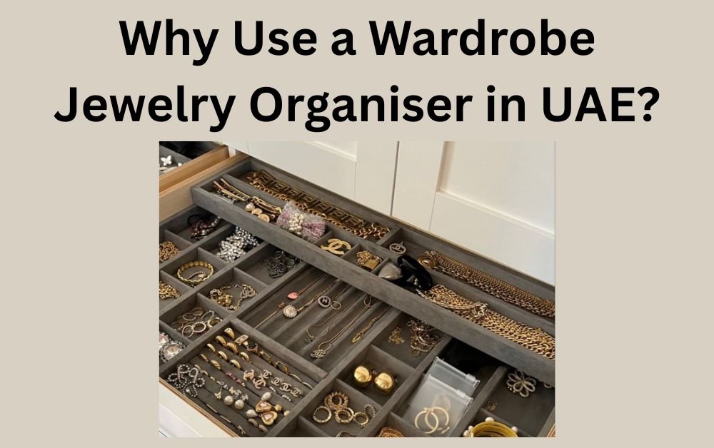 Why Use a Wardrobe Jewelry Organiser in UAE?