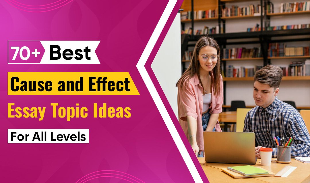 70+ Best Cause and Effect Essay Topic Ideas for All Levels