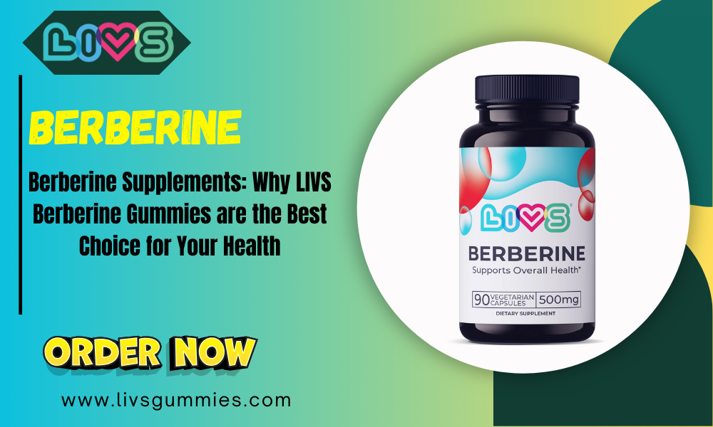 Berberine Supplements: Why LIVS Berberine Gummies are the Best Choice for Your Health