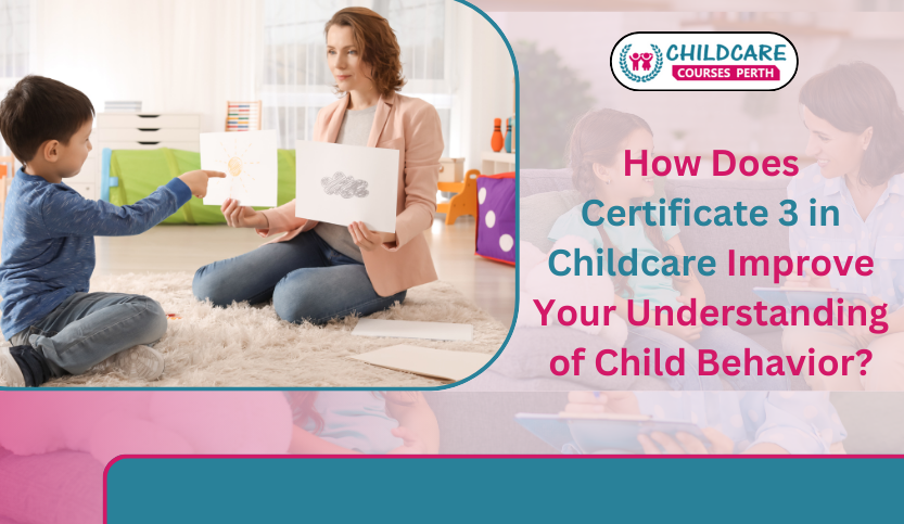 How Does Certificate 3 in Childcare Improve Your Understanding of Child Behavior?