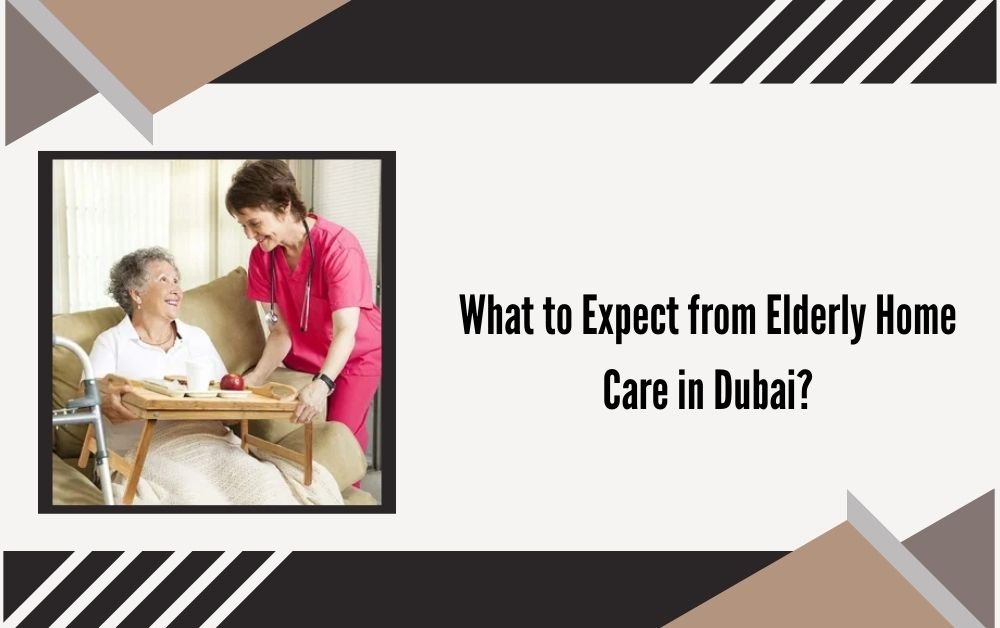 What to Expect from Elderly Home Care in Dubai?