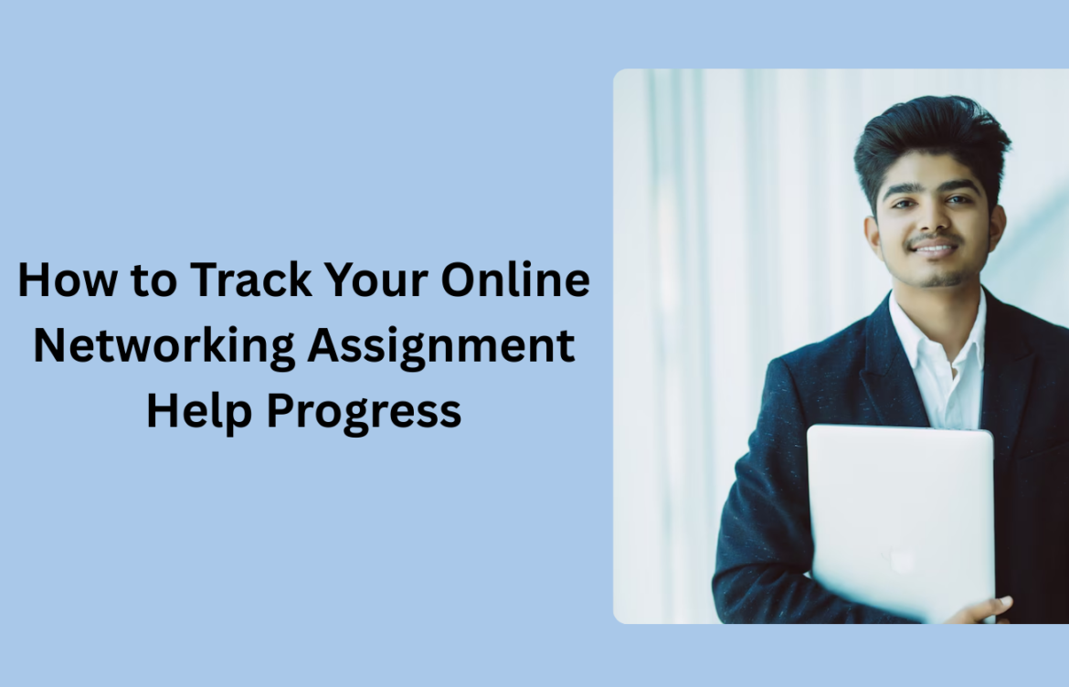 How to Track Your Online Networking Assignment Help Progress