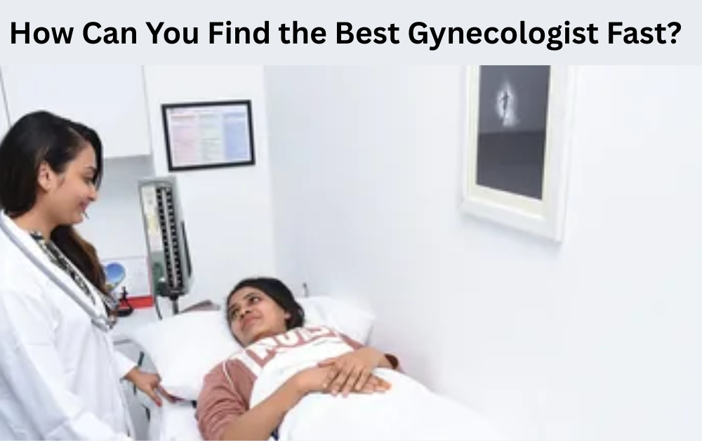 How Can You Find the Best Gynecologist Fast?