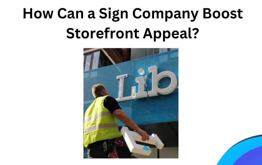How Can a Sign Company Boost Storefront Appeal?