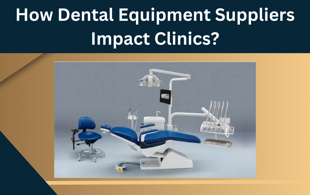 How Dental Equipment Suppliers Impact Clinics?