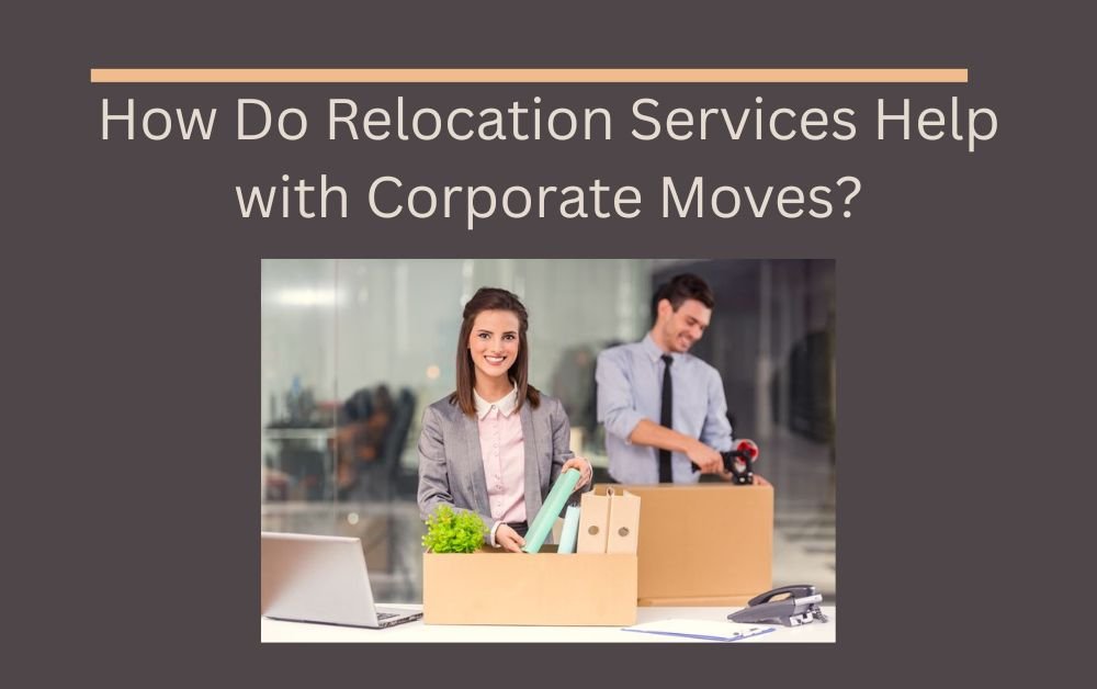 How Do Relocation Services Help with Corporate Moves?