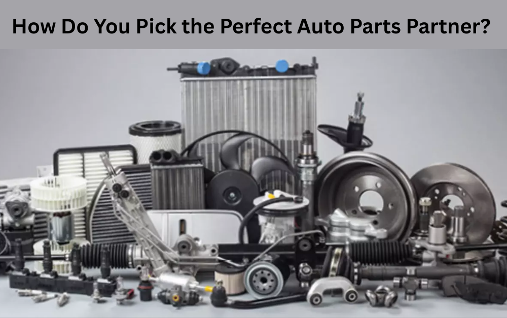 How Do You Pick the Perfect Auto Parts Partner?