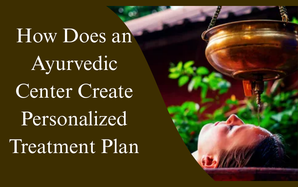How Does Ayurvedic Center Create Personalized Treatment Plan