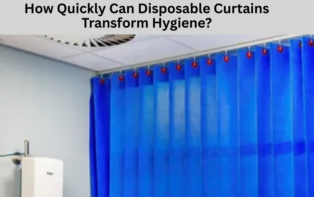 How Quickly Can Disposable Curtains Transform Hygiene?