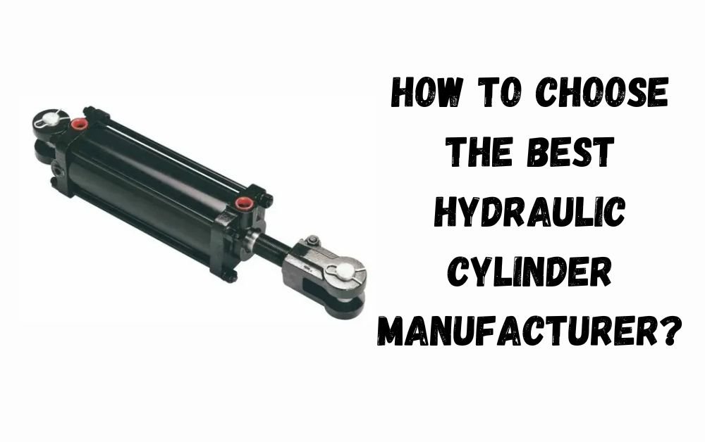 How to Choose the Best Hydraulic Cylinder Manufacturer?