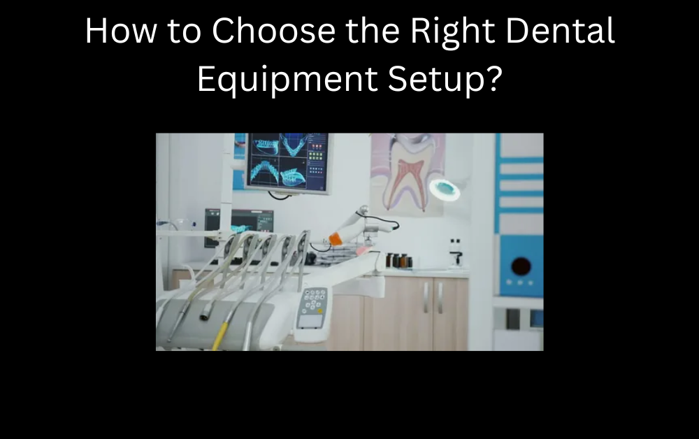 How to Choose the Right Dental Equipment Setup?