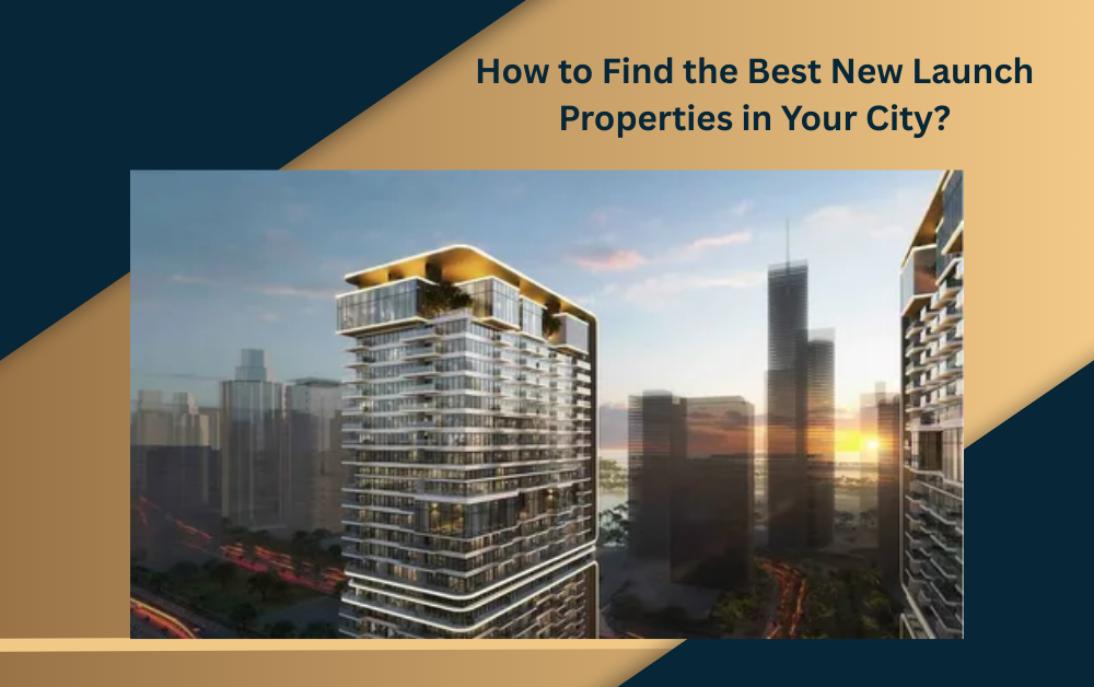 How to Find the Best New Launch Properties in Your City?