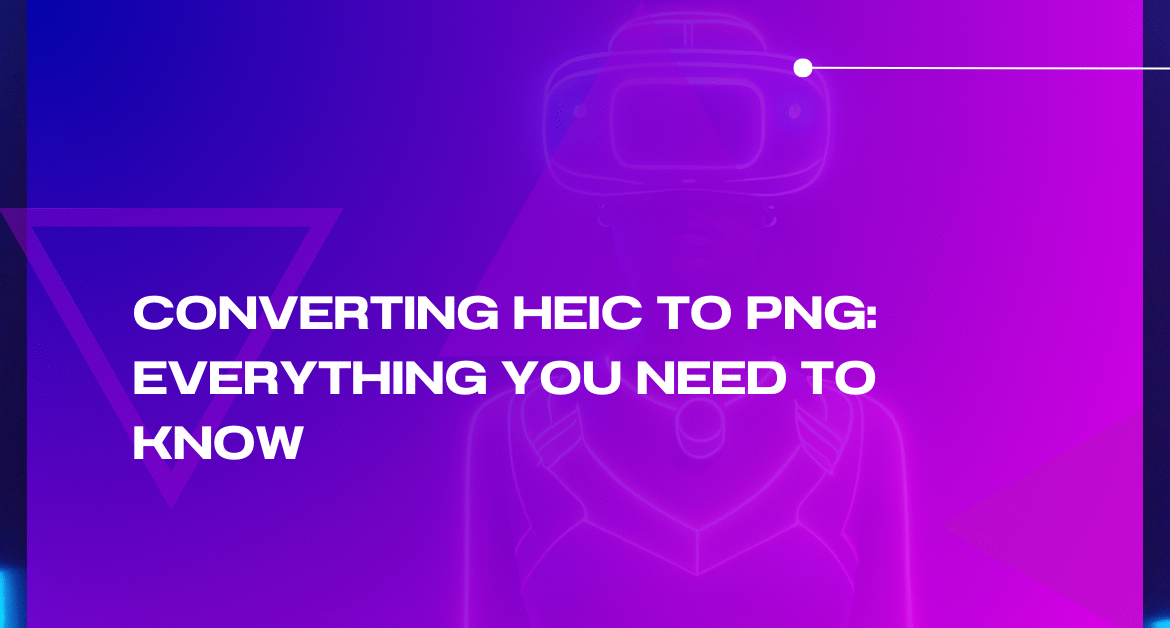 Converting HEIC to PNG: Everything You Need to Know