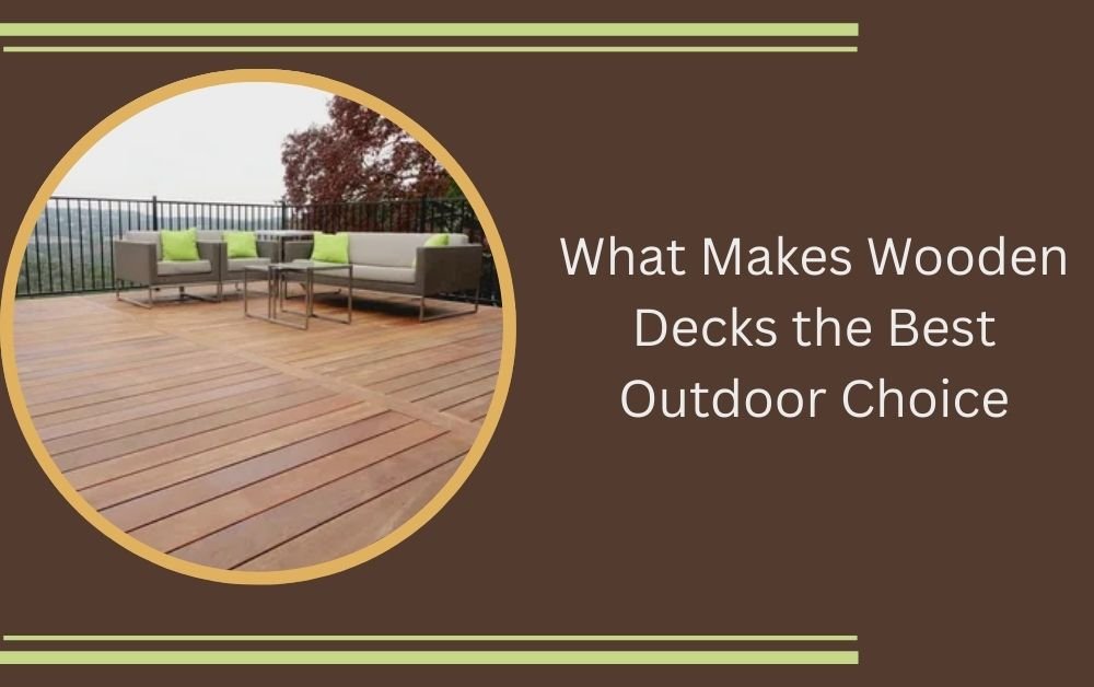What Makes Wooden Decks the Best Outdoor Choice?