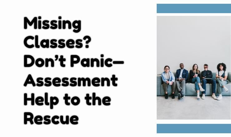 Missing Classes? Don’t Panic—Assessment Help to the Rescue