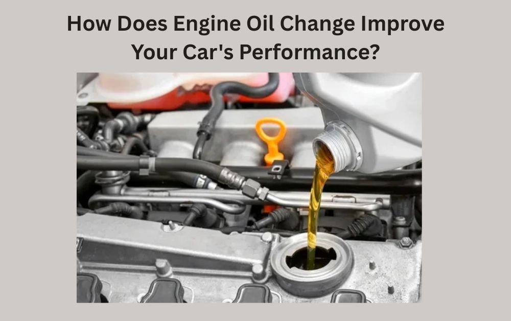 How Does Engine Oil Change Improve Your Car’s Performance?