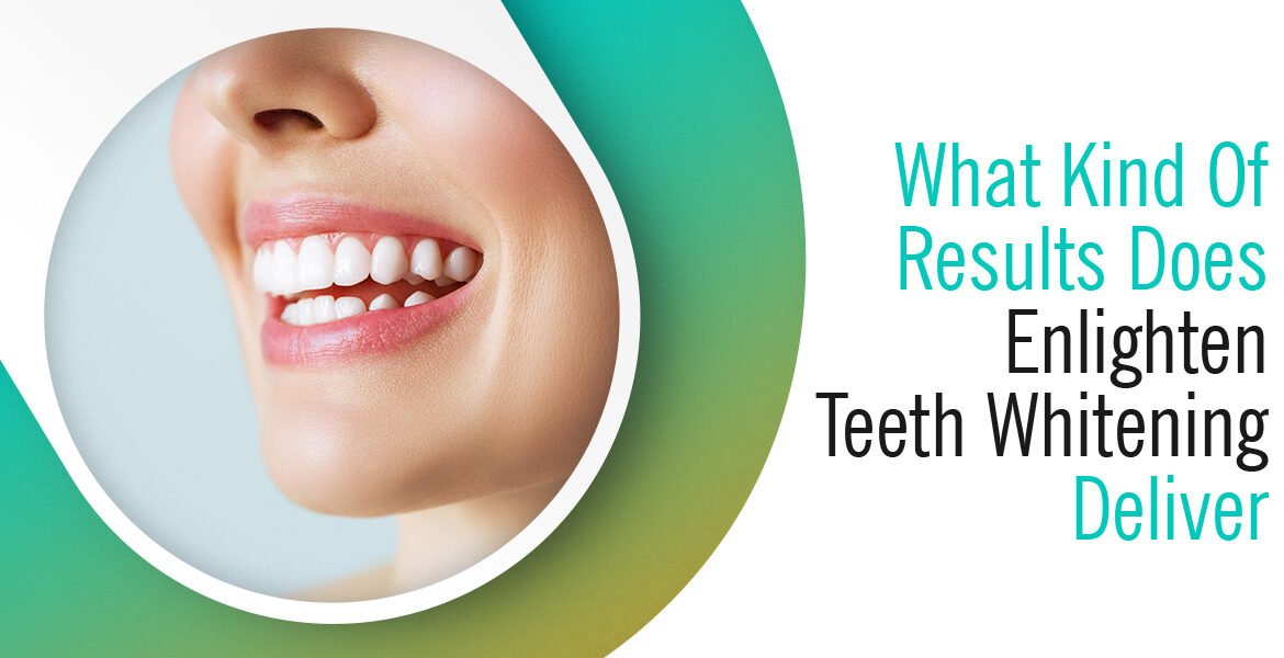 What Kind Of Results Does Enlighten Teeth Whitening Deliver?