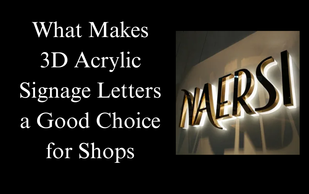 What Makes 3D Acrylic Signage Letters Good Choice for Shops