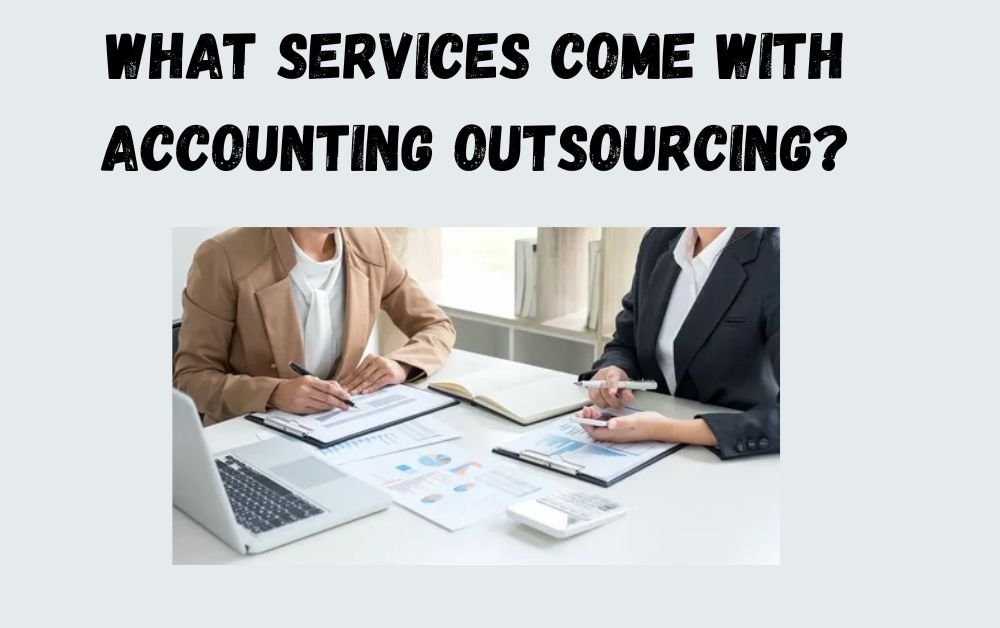 What Services Come with Accounting Outsourcing?
