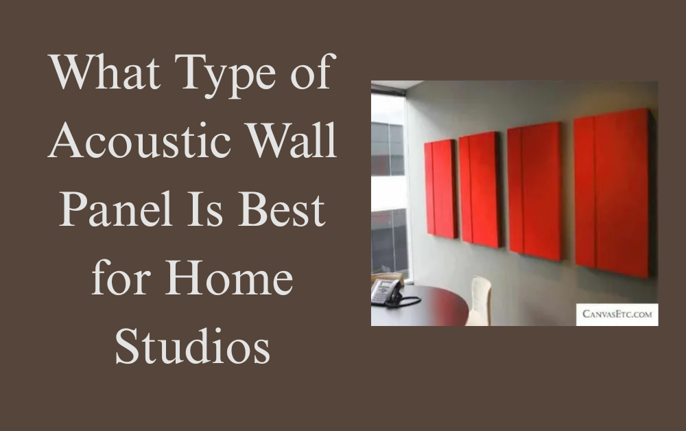 What Type of Acoustic Wall Panel Is Best for Home Studios
