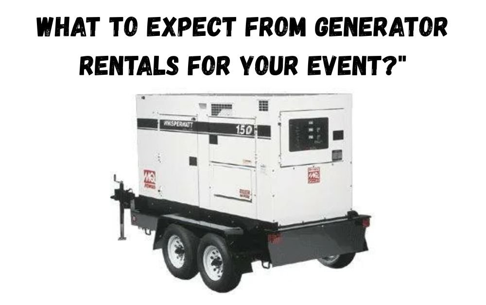 What to Expect from Generator Rentals for Your Event?