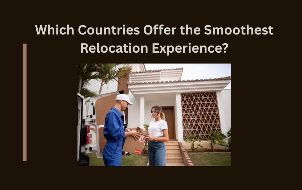 Which Countries Offer the Smoothest Relocation Experience?