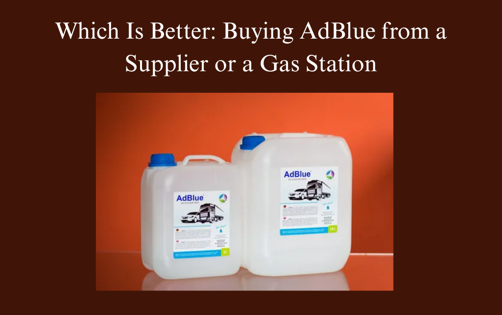 Which Is Better Buying AdBlue from Supplier or a Gas Station