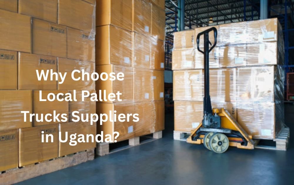 Why Choose Local Pallet Trucks Suppliers in Uganda?