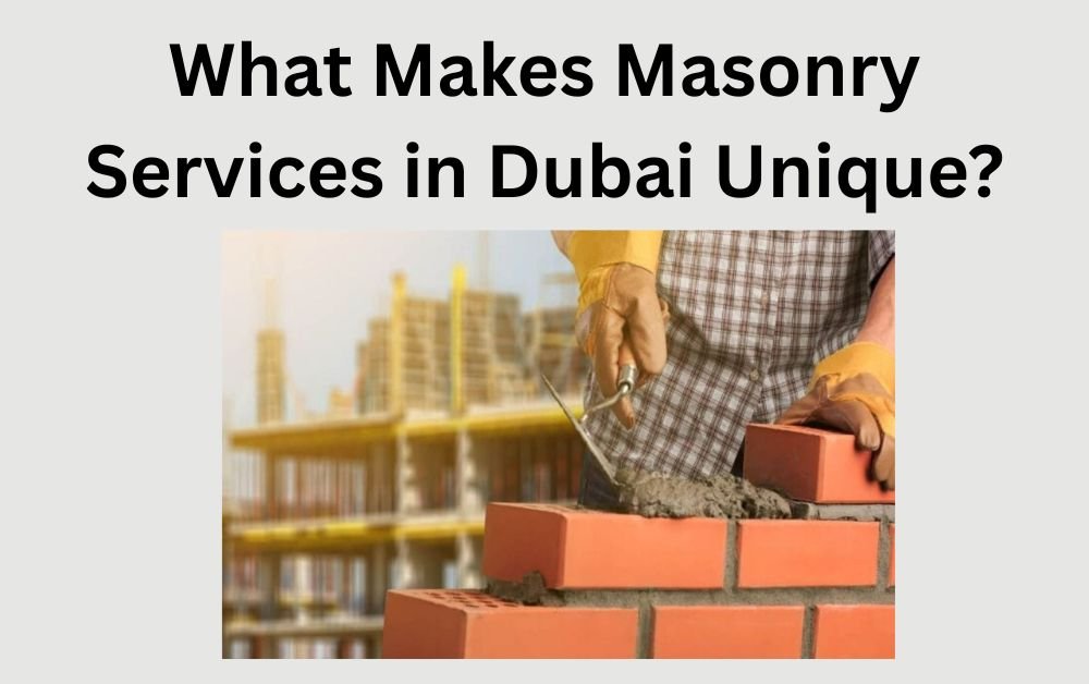 What Makes Masonry Services in Dubai Unique?