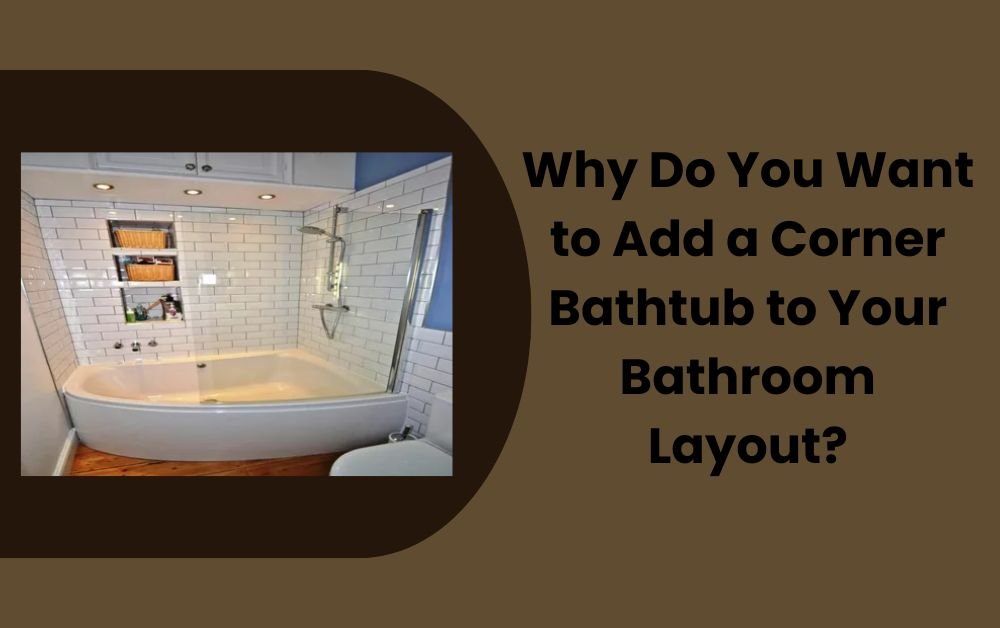 Why Do You Want to Add a Corner Bathtub to Your Bathroom Layout?