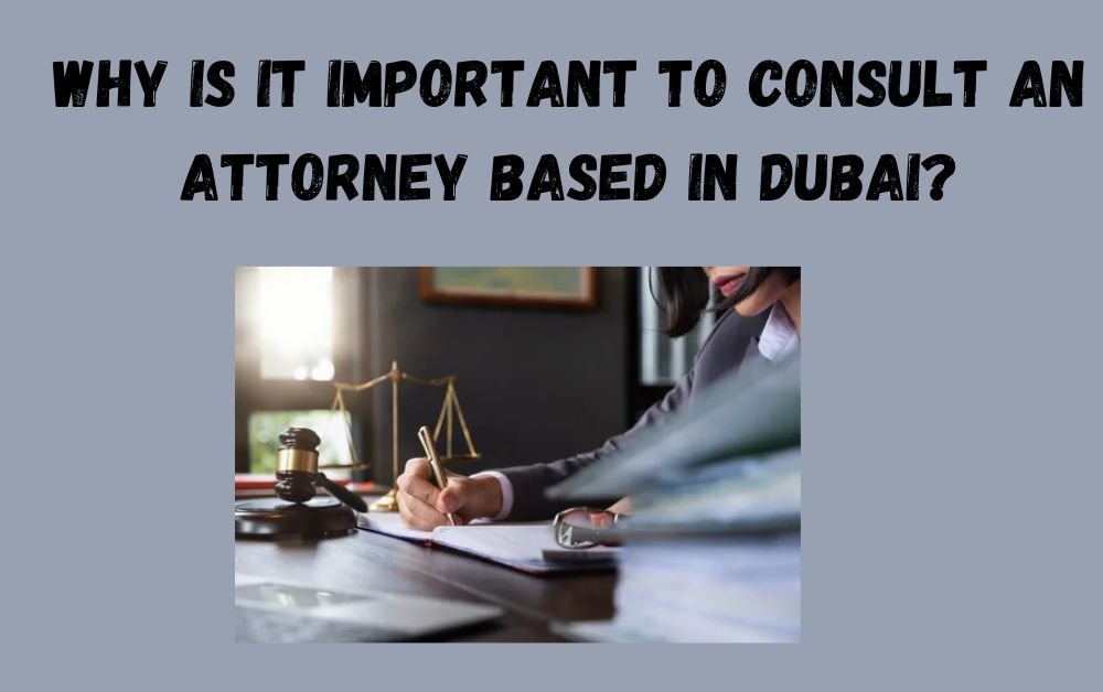 Why Is It Important to Consult an Attorney Based in Dubai?