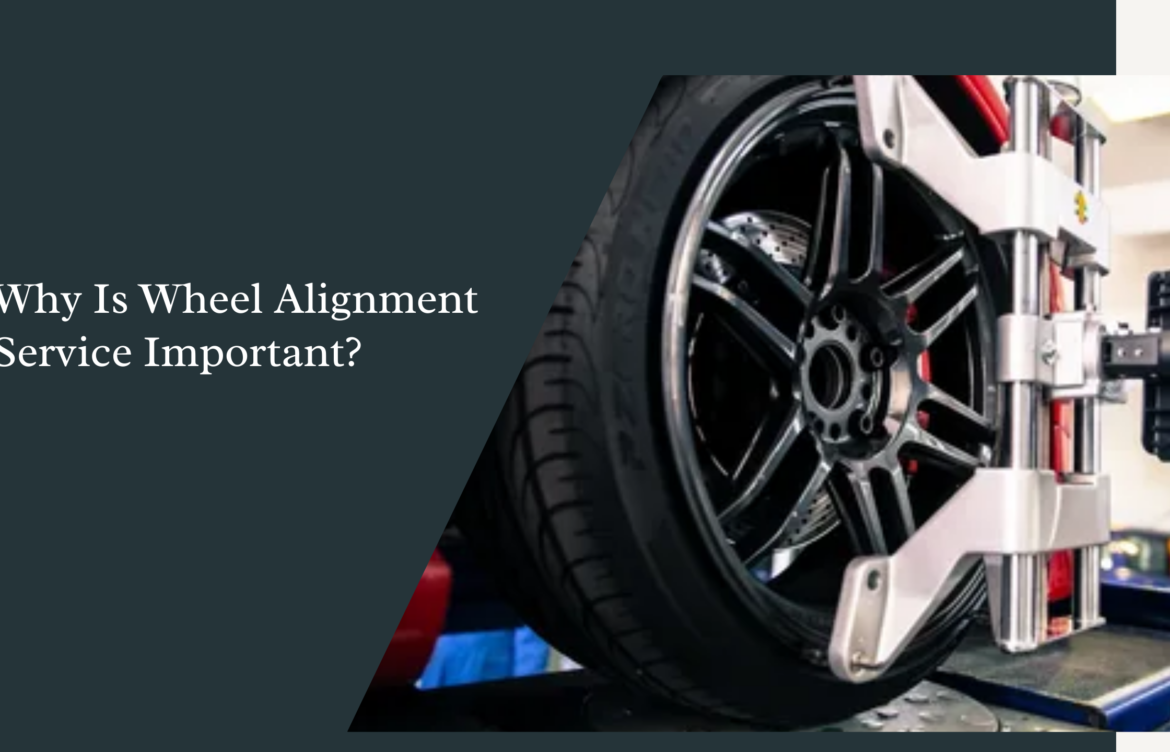 Why Is Wheel Alignment Service Important?