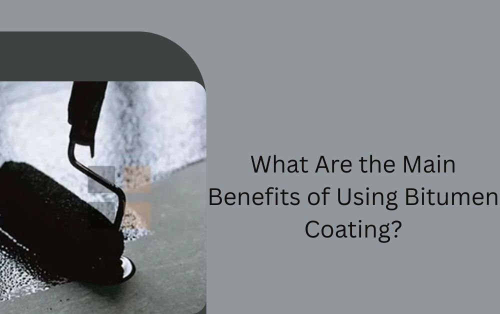 What Are the Main Benefits of Using Bitumen Coating?