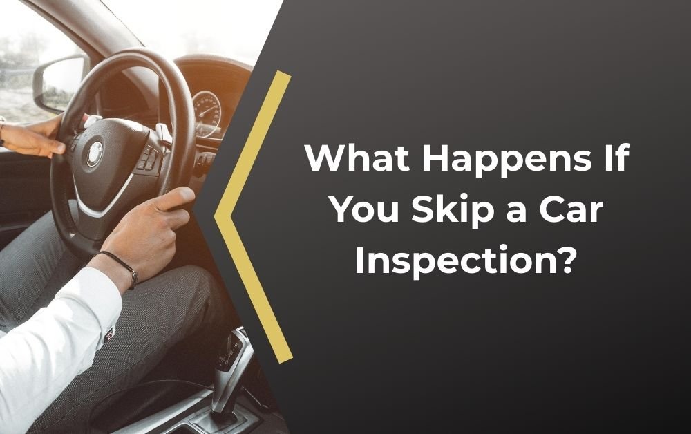 What Happens If You Skip a Car Inspection?