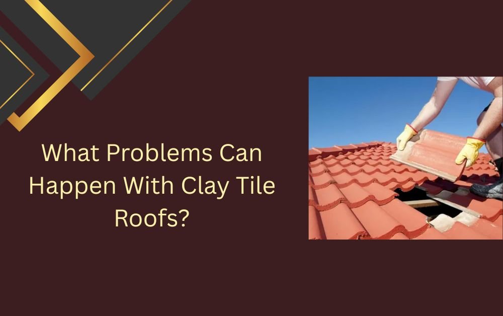 What Problems Can Happen With Clay Tile Roofs?