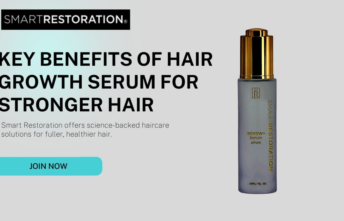 Key Benefits of Hair Growth Serum for Stronger Hair