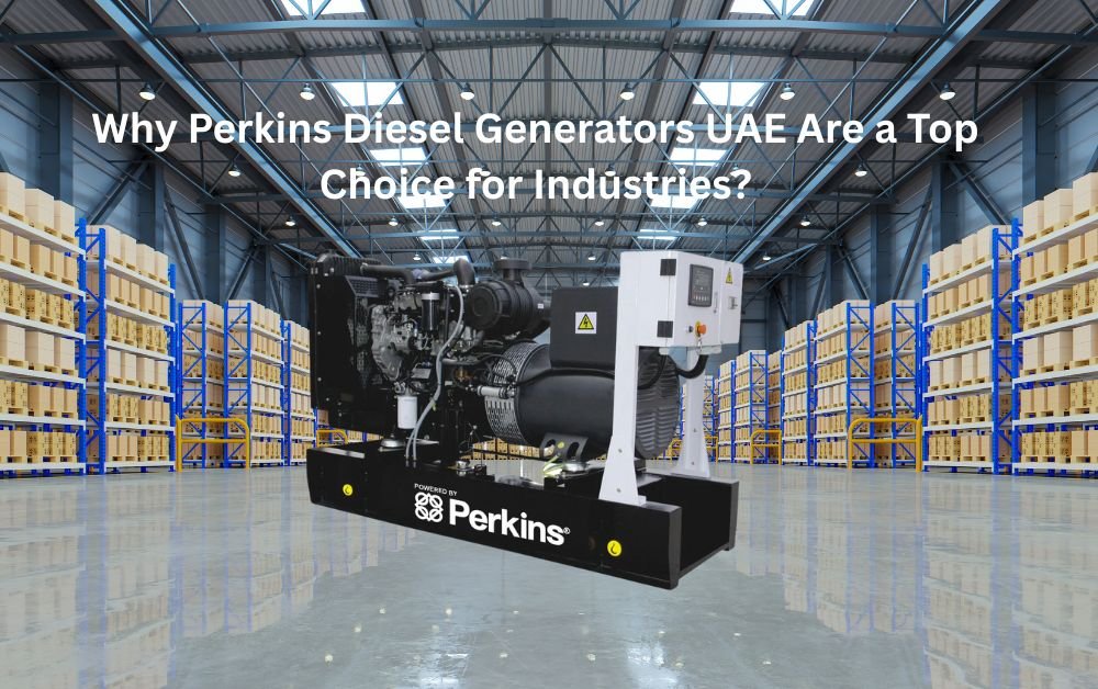 Why Perkins Diesel Generators UAE Are a Top Choice for Industries?