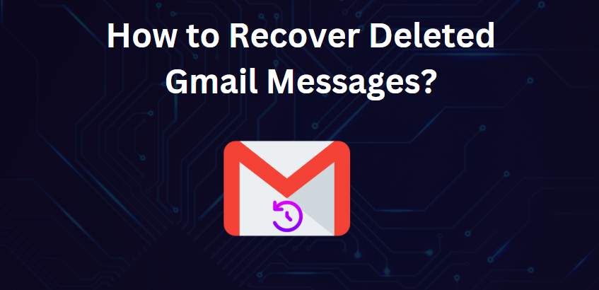 How to Recover Deleted Gmail Messages? – A Simple Guide
